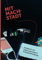 Mit-Mach-Stadt: Handbuch zur Selbstorganisation und Bürgerbeteiligung