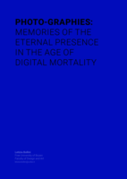 Photo-graphies: Memories of the eternal presence in the age of digital mortality
